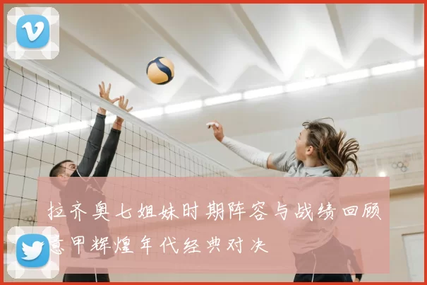 拉齐奥七姐妹时期阵容与战绩回顾意甲辉煌年代经典对决