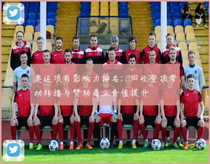 奥运项目影响力排名：田径登顶带动转播与赞助商业价值提升