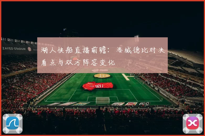 湖人快船直播前瞻：洛城德比对决看点与双方阵容变化