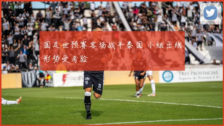 国足世预赛客场战平泰国 小组出线形势受考验