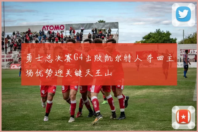 勇士总决赛G4击败凯尔特人 夺回主场优势迎关键天王山