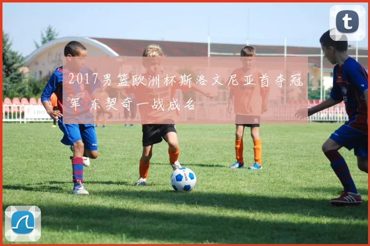 2017男篮欧洲杯斯洛文尼亚首夺冠军 东契奇一战成名