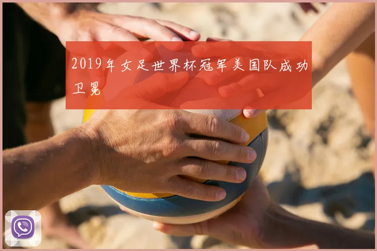 2019年女足世界杯冠军美国队成功卫冕