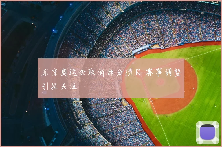 东京奥运会取消部分项目 赛事调整引发关注