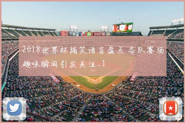 2018世界杯搞笑语言盘点 各队赛场趣味瞬间引发关注_1